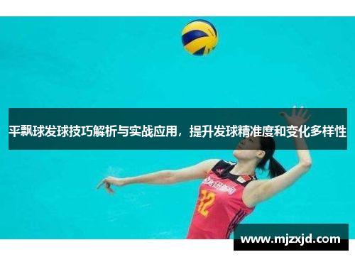 平飘球发球技巧解析与实战应用，提升发球精准度和变化多样性