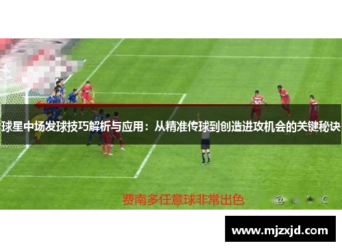 球星中场发球技巧解析与应用：从精准传球到创造进攻机会的关键秘诀