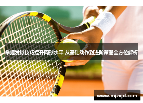 掌握发球技巧提升网球水平 从基础动作到进阶策略全方位解析