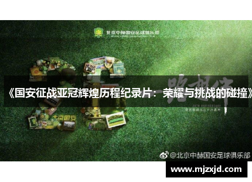 《国安征战亚冠辉煌历程纪录片：荣耀与挑战的碰撞》