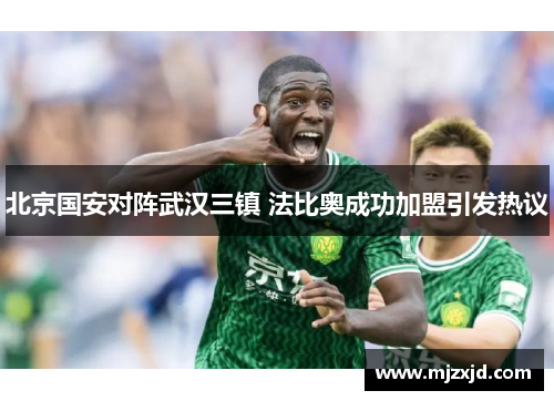 北京国安对阵武汉三镇 法比奥成功加盟引发热议