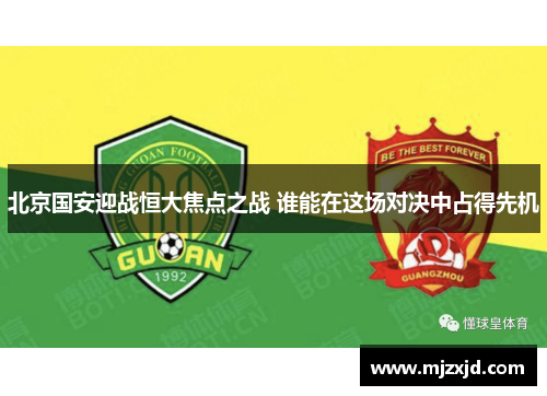 北京国安迎战恒大焦点之战 谁能在这场对决中占得先机