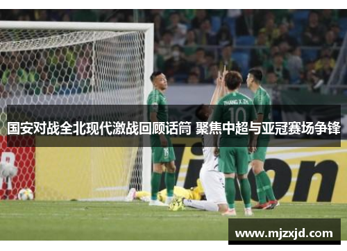 国安对战全北现代激战回顾话筒 聚焦中超与亚冠赛场争锋